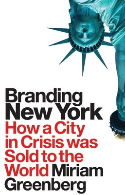 Branding New York : How a City in Crisis Was Sold to the World