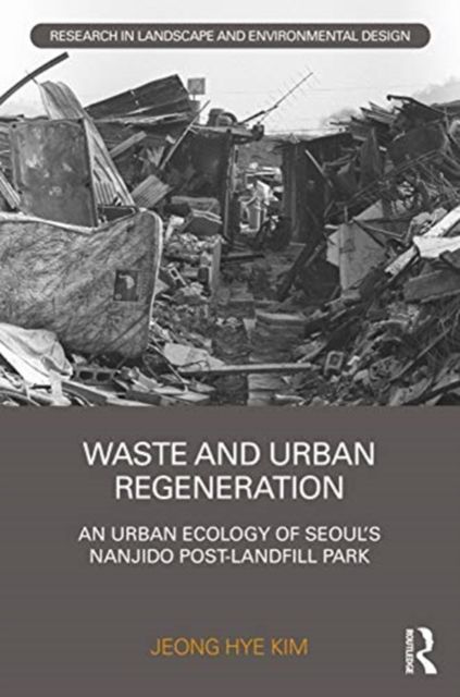 Waste and Urban Regeneration : An Urban Ecology of Seoul’s Nanjido Post-landfill Park