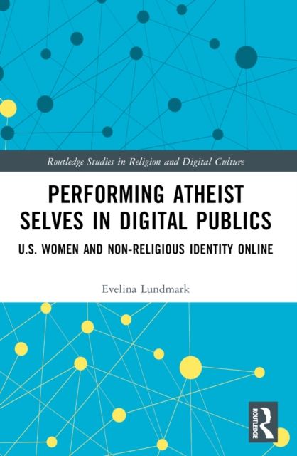 Performing Atheist Selves in Digital Publics : U.S. Women and Non-Religious Identity Online