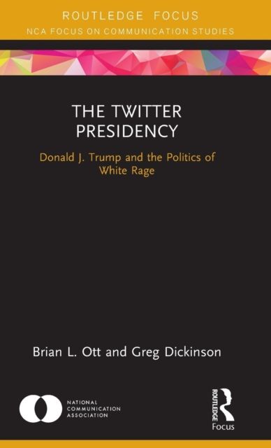 The Twitter Presidency : Donald J. Trump and the Politics of White Rage