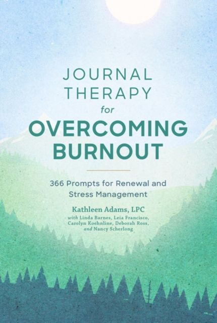 Journal Therapy for Overcoming Burnout : 366 Prompts for Renewal and Stress Management