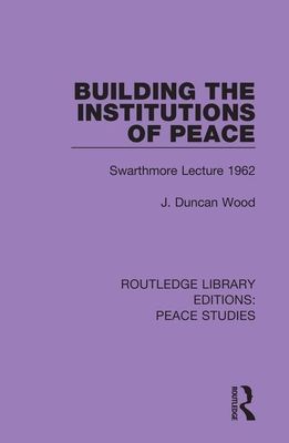 Building the Institutions of Peace : Swarthmore Lecture 1962