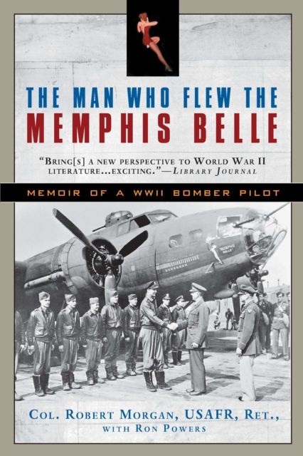 The Man Who Flew the Memphis Belle : Memoir of a WWII Bomber Pilot