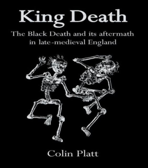 King Death : The Black Death And Its Aftermath In Late-Medieval England