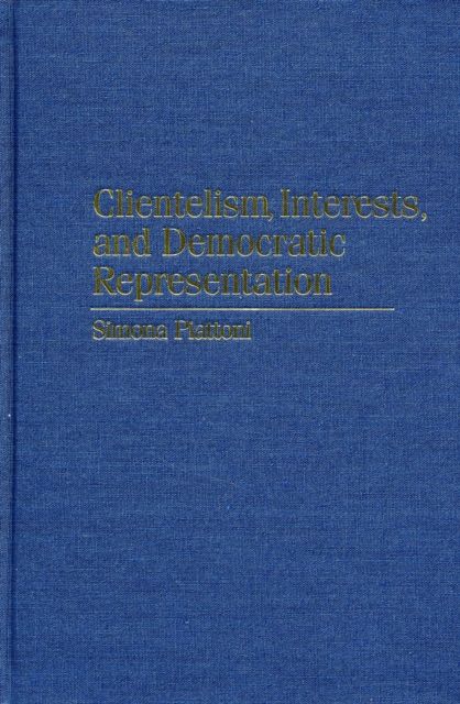 Clientelism, Interests, and Democratic Representation : The European Experience in Historical and Comparative Perspective