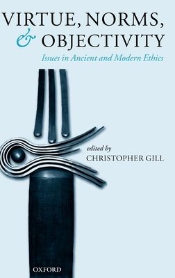 Virtue, Norms, and Objectivity : Issues in Ancient and Modern Ethics
