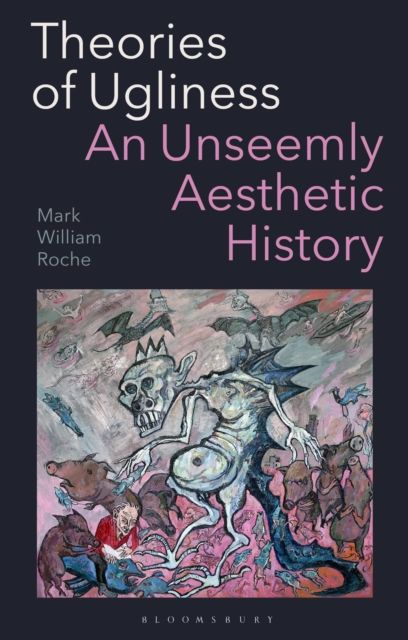 Theories of Ugliness : An Unseemly Aesthetic History