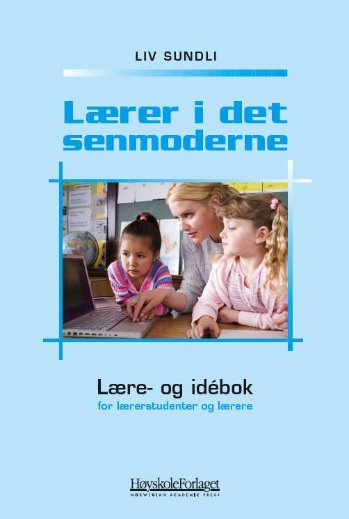 Lærer i det senmoderne : lære- og idébok for lærerstudenter og lærere
