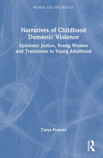 Narratives of Childhood Domestic Violence : Epistemic Justice, Young Women and Transitions to Young Adulthood