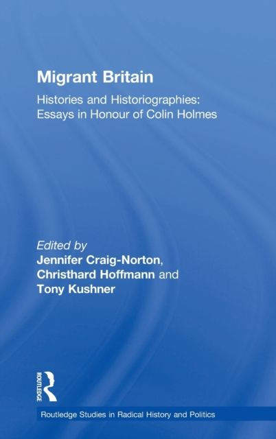 Migrant Britain : Histories and Historiographies: Essays in Honour of Colin Holmes
