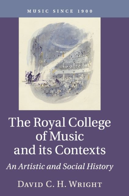 The Royal College of Music and its Contexts : An Artistic and Social History