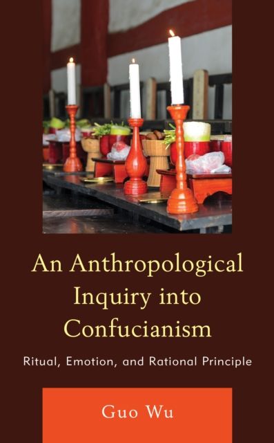 An Anthropological Inquiry into Confucianism : Ritual, Emotion, and Rational Principle