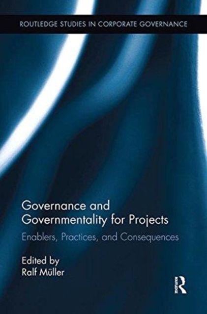 Governance and Governmentality for Projects : Enablers, Practices, and Consequences