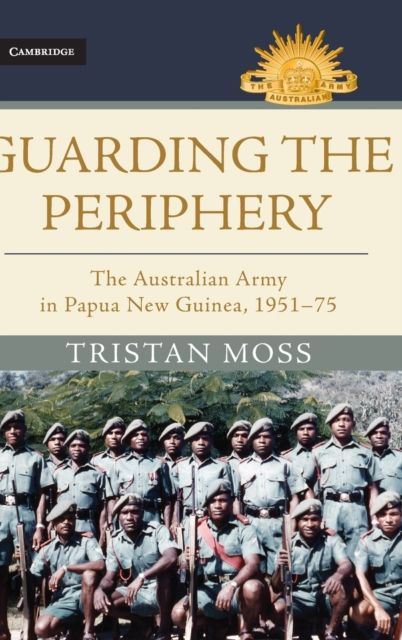 Guarding the Periphery : The Australian Army in Papua New Guinea, 1951–75