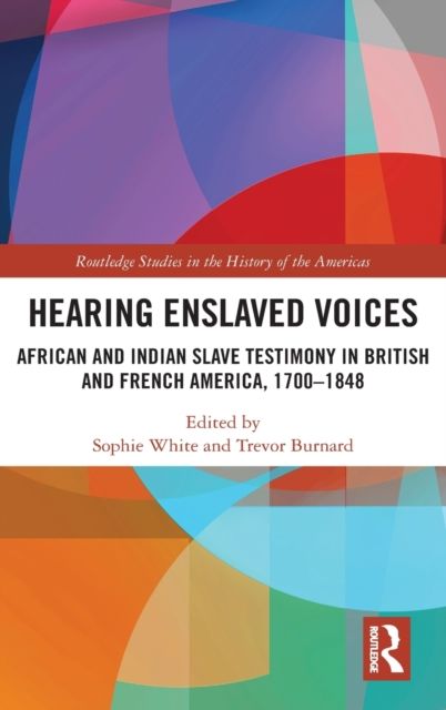 Hearing Enslaved Voices : African and Indian Slave Testimony in British and French America, 1700–1848