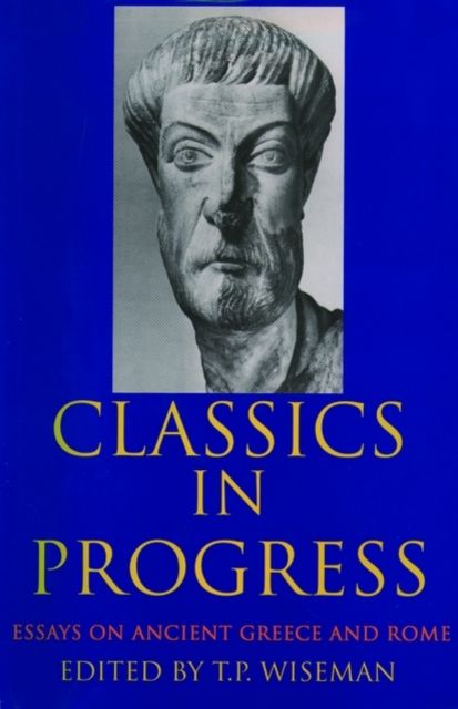 Classics in Progress : Essays on Ancient Greece and Rome