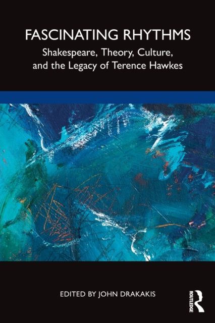 Fascinating Rhythms : Shakespeare, Theory, Culture, and the Legacy of Terence Hawkes