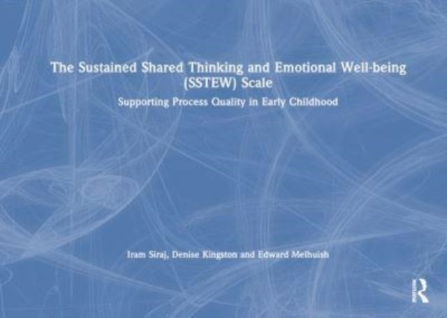 The Sustained Shared Thinking and Emotional Well-being (SSTEW) Scale : Supporting Process Quality in Early Childhood