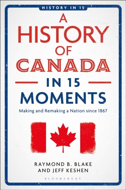 A History of Canada in 15 Moments : Making and Remaking a Nation since 1867
