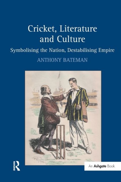 Cricket, Literature and Culture : Symbolising the Nation, Destabilising Empire