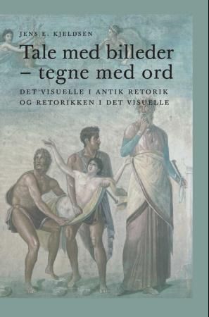 Tale med billeder - tegne med ord : det visuelle i antik retorik og retorikken i det visuelle