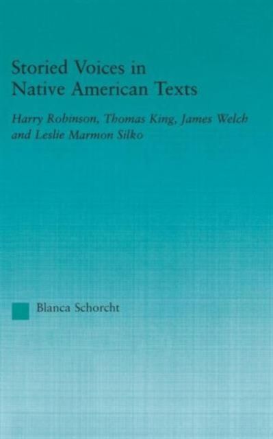 Storied Voices in Native American Texts : Harry Robinson, Thomas King, James Welch and Leslie Marmon Silko