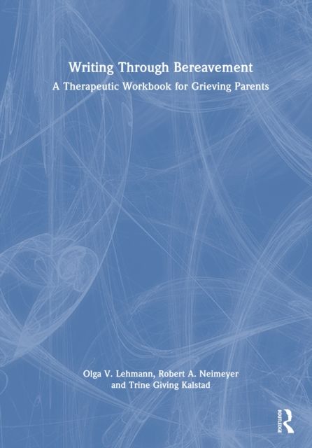 Writing Through Bereavement : A Therapeutic Workbook for Grieving Parents