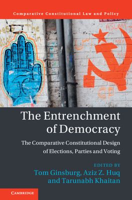 The Entrenchment of Democracy : The Comparative Constitutional Design of Elections, Parties and Voting
