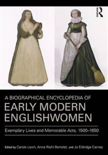 A Biographical Encyclopedia of Early Modern Englishwomen : Exemplary Lives and Memorable Acts, 1500-1650