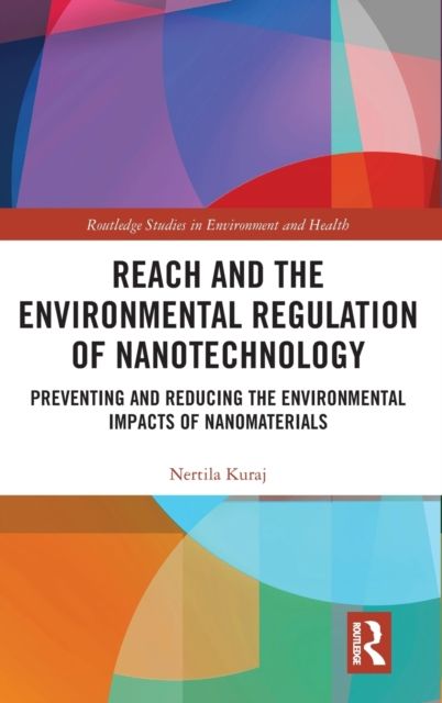 REACH and the Environmental Regulation of Nanotechnology : Preventing and Reducing the Environmental Impacts of Nanomaterials