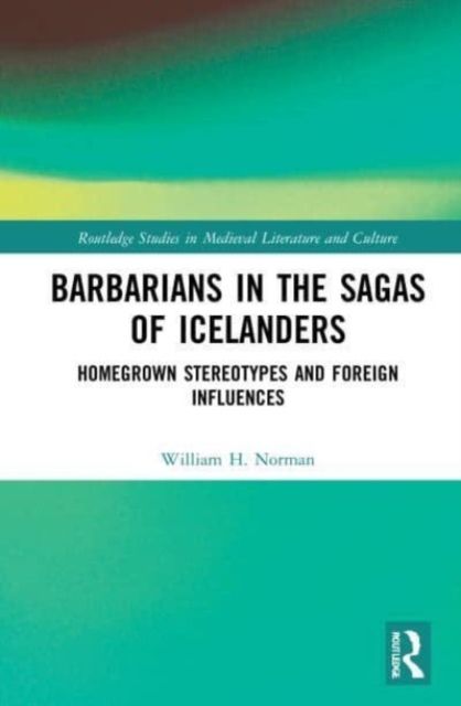Barbarians in the Sagas of Icelanders : Homegrown Stereotypes and Foreign Influences