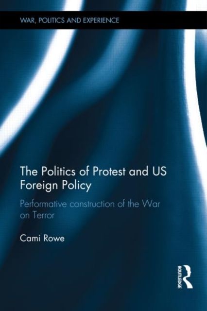The Politics of Protest and US Foreign Policy : Performative Construction of the War on Terror
