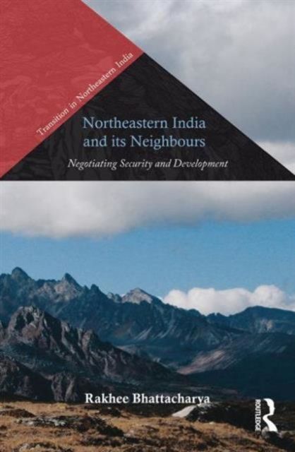 Northeastern India and Its Neighbours : Negotiating Security and Development