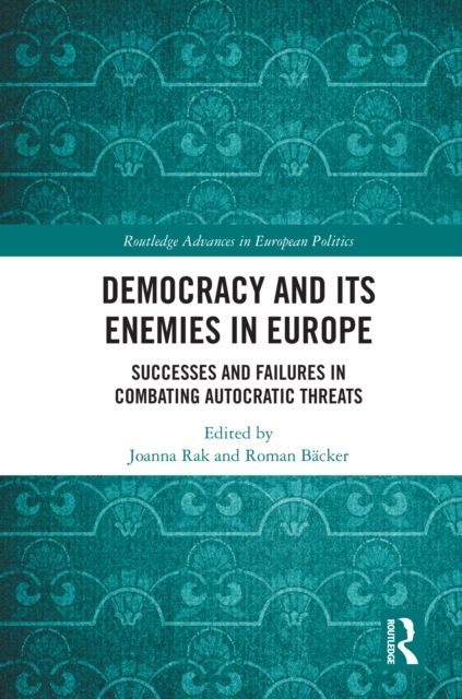 Democracy and Its Enemies in Europe : Successes and Failures in Combating Autocratic Threats