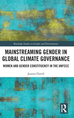 Mainstreaming Gender in Global Climate Governance : Women and Gender Constituency in the UNFCCC