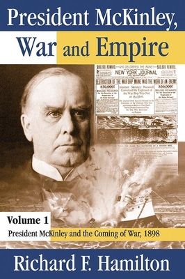 President McKinley, War and Empire : President McKinley and the Coming of War, 1898