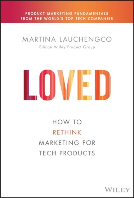 Loved : How to Rethink Marketing for Tech Products