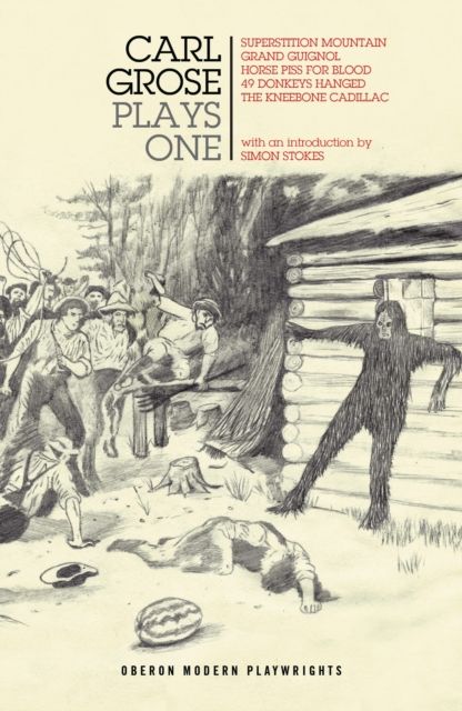 Carl Grose: Plays One : Superstition Mountain; Horse Piss For Blood; 49 Donkeys Hanged; The Kneebone Cadillac