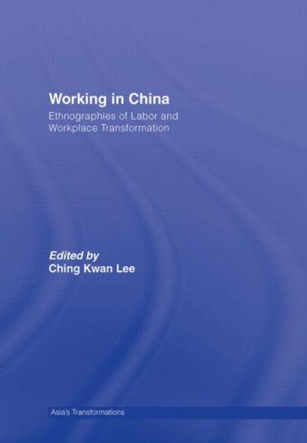 Working in China : Ethnographies of Labor and Workplace Transformation