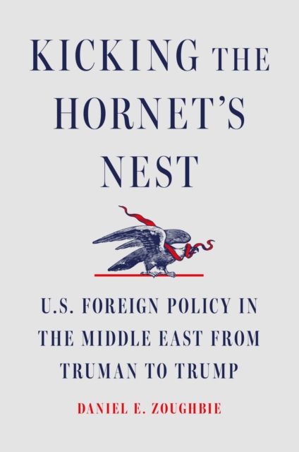 Forsidebilde av Kicking the Hornet's Nest : U.S. Foreign Policy in the Middle East from Truman to Trump