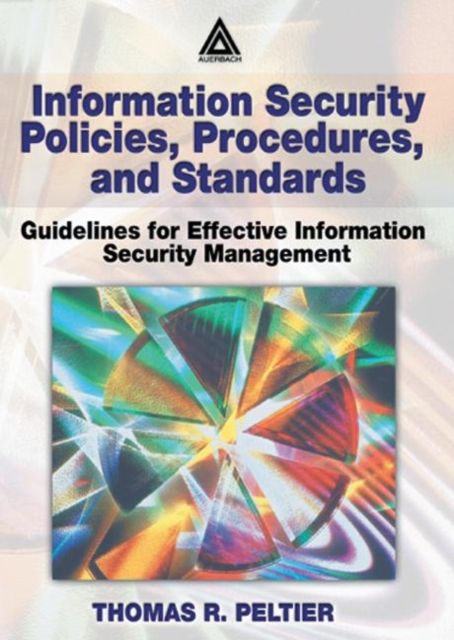 Information Security Policies, Procedures, and Standards : Guidelines for Effective Information Security Management