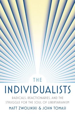 The Individualists : Radicals, Reactionaries, and the Struggle for the Soul of Libertarianism