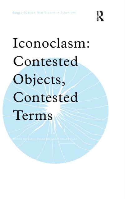Iconoclasm : Contested Objects, Contested Terms