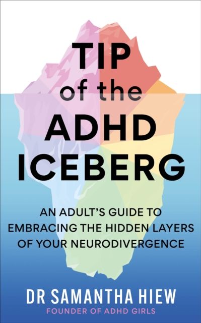 Tip of the ADHD Iceberg : An adult's guide to embracing the hidden layers of your neurodivergence