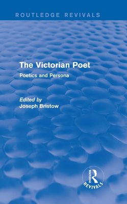 The Victorian Poet (Routledge Revivals) : Poetics and Persona
