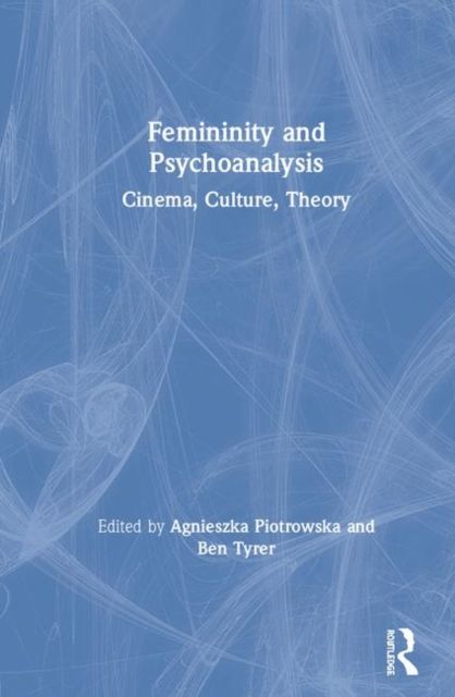Femininity and Psychoanalysis : Cinema, Culture, Theory
