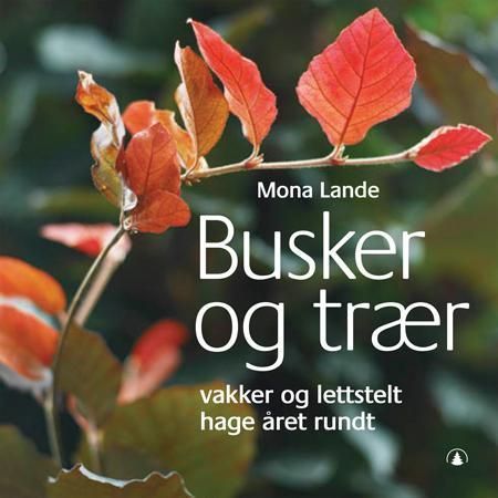Busker og trær : vakker og lettstelt hage året rundt