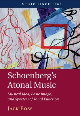 Schoenberg's Atonal Music : Musical Idea, Basic Image, and Specters of Tonal Function