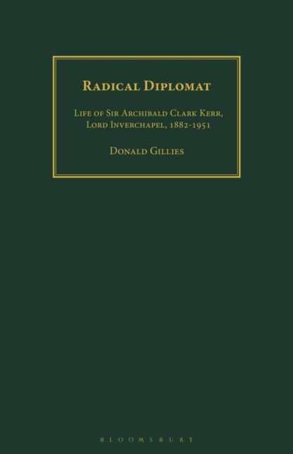 Radical Diplomat : Life of Sir Archibald Clark Kerr, Lord Inverchapel, 1882-1951