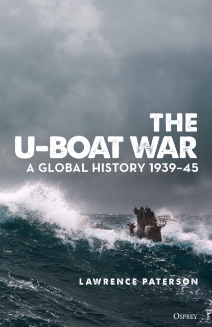 The U-Boat War : A Global History 1939–45